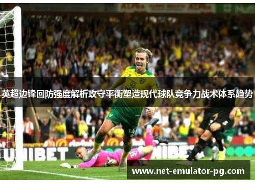 英超边锋回防强度解析攻守平衡塑造现代球队竞争力战术体系趋势